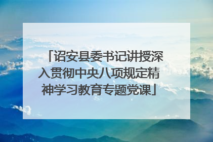 诏安县委书记讲授深入贯彻中央八项规定精神学习教育专题党课