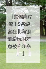 警惕离岸流！5名游客在北海银滩游玩时差点被它夺命……