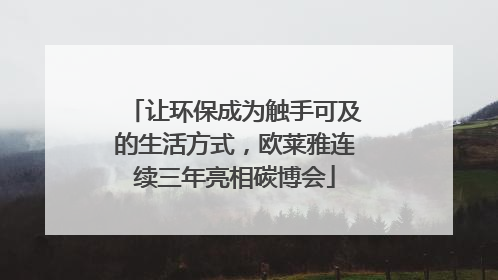 让环保成为触手可及的生活方式，欧莱雅连续三年亮相碳博会
