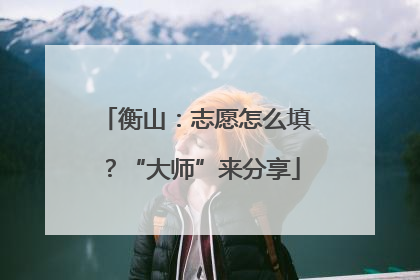 衡山：志愿怎么填？“大师”来分享