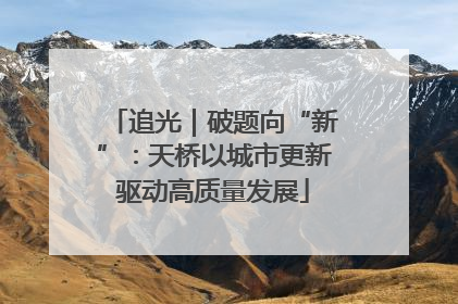 追光｜破题向“新”：天桥以城市更新驱动高质量发展