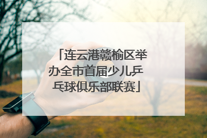 连云港赣榆区举办全市首届少儿乒乓球俱乐部联赛