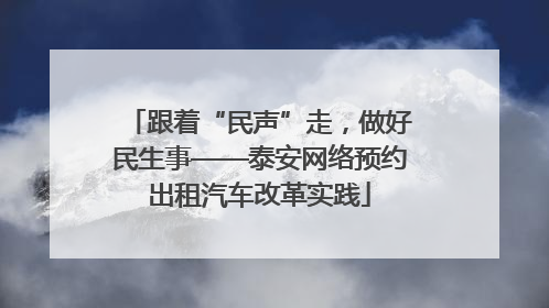 跟着“民声”走，做好民生事——泰安网络预约出租汽车改革实践