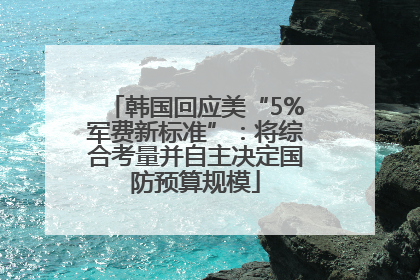 韩国回应美“5%军费新标准”：将综合考量并自主决定国防预算规模