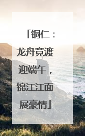 铜仁：龙舟竞渡迎端午，锦江江面展豪情