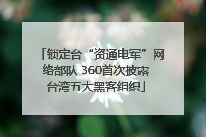 锁定台“资通电军”网络部队 360首次披露台湾五大黑客组织