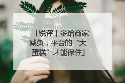 锐评｜多给商家减负，平台的“大蛋糕”才能保住