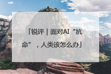 锐评｜面对AI“抗命”，人类该怎么办