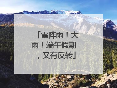 雷阵雨！大雨！端午假期，又有反转
