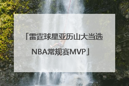 雷霆球星亚历山大当选NBA常规赛MVP