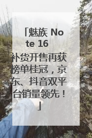 魅族 Note 16 补货开售再获榜单桂冠，京东、抖音双平台销量领先！