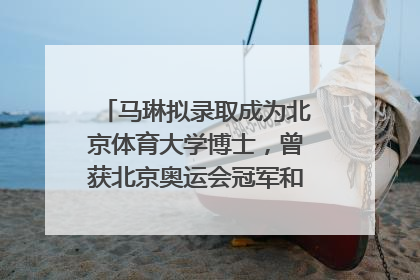 马琳拟录取成为北京体育大学博士，曾获北京奥运会冠军和4次世界杯冠军