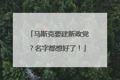 马斯克要建新政党？名字都想好了！