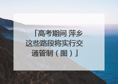 高考期间 萍乡这些路段将实行交通管制（图）