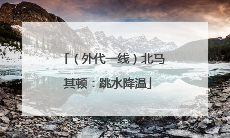 （外代一线）北马其顿：跳水降温