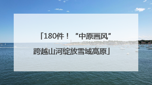 180件！“中原画风”跨越山河绽放雪域高原