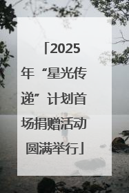 2025年“星光传递”计划首场捐赠活动圆满举行