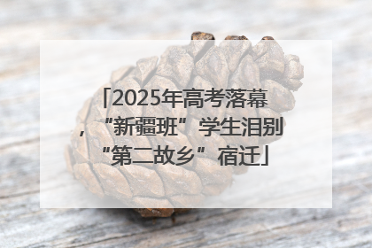 2025年高考落幕，“新疆班”学生泪别“第二故乡”宿迁