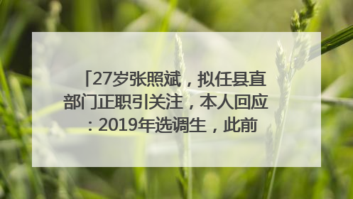 27岁张照斌，拟任县直部门正职引关注，本人回应：2019年选调生，此前负责公文相关工作