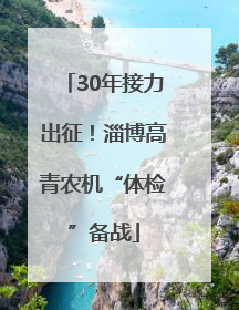 30年接力出征！淄博高青农机“体检”备战