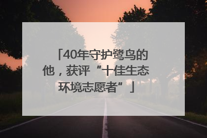 40年守护鹭鸟的他，获评“十佳生态环境志愿者”