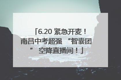 6.20 紧急开麦！南昌中考超强 “智囊团” 空降直播间！