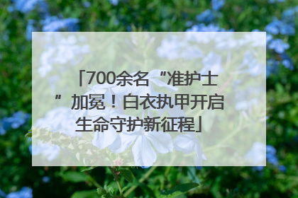 700余名“准护士”加冕！白衣执甲开启生命守护新征程
