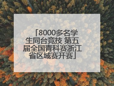 8000多名学生同台竞技 第五届全国青科赛浙江省区域赛开赛