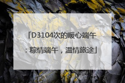D3104次的暖心端午：粽情端午，温情旅途