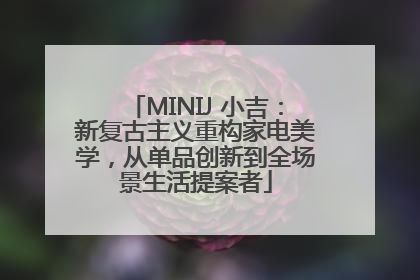 MINIJ 小吉：新复古主义重构家电美学，从单品创新到全场景生活提案者